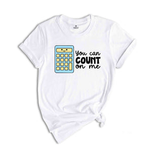 You Can Count On Me Shirt, Math Nerd Gift, Math Lover Shirt, Cute Accountant Tshirt, Funny Mathematician Shirt