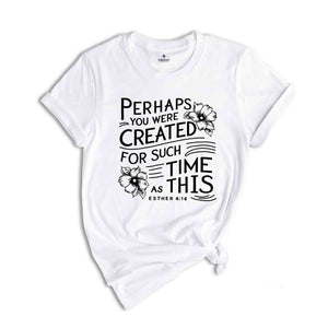 Perhaps you were created for such a time as this Shirt, Bible Verse Shirt, Esther 4:14 T-Shirt, Christian Shirt