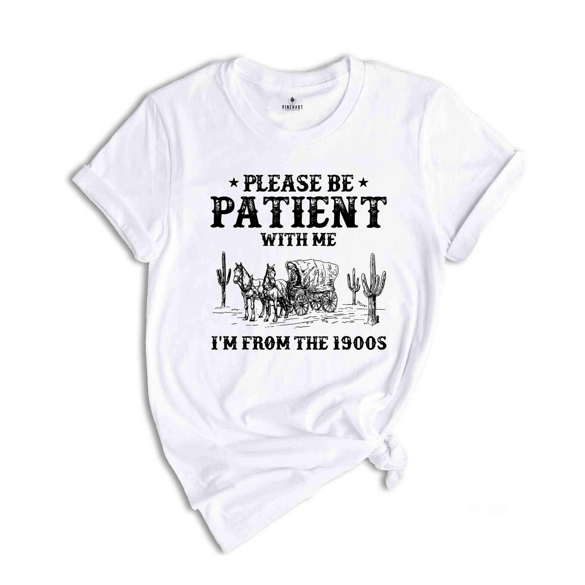 Please Be Patient With Me I'm From The 1900s Shirt, Funny Western Shirt, 1900s Horse Tee, Born In 1900s Birthday Gift