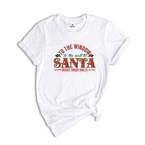 To The Window to The Wall Til Santa Shirt, Deck These Halls Shirt, Funny Santa Shirt, Family Christmas, Santa Sweatshirt