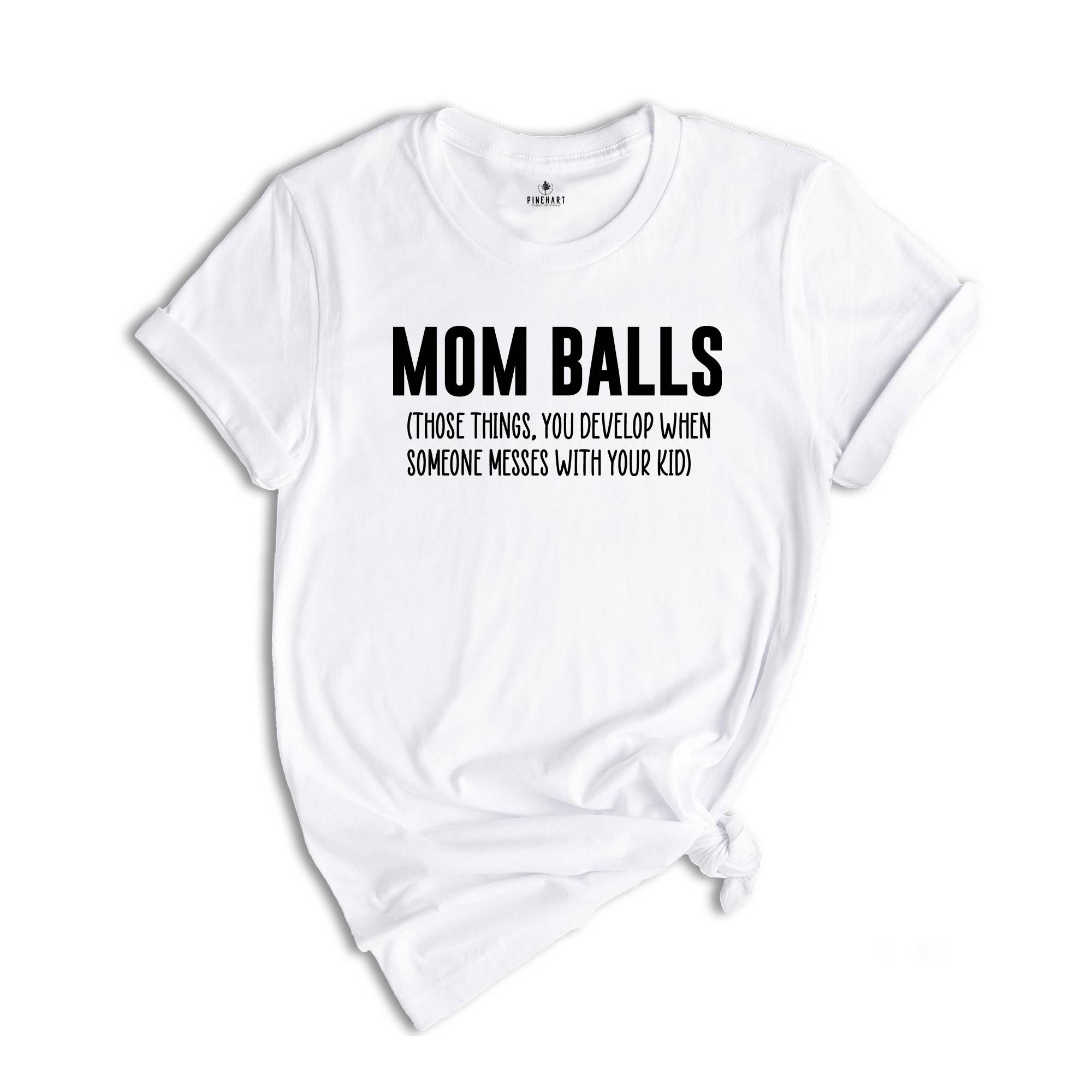 Mom Balls Shirt, Those Things You Develop When Someone Messes With Your Kid Shirt, Sarcastic Mom Shirt, New Mom Apparel