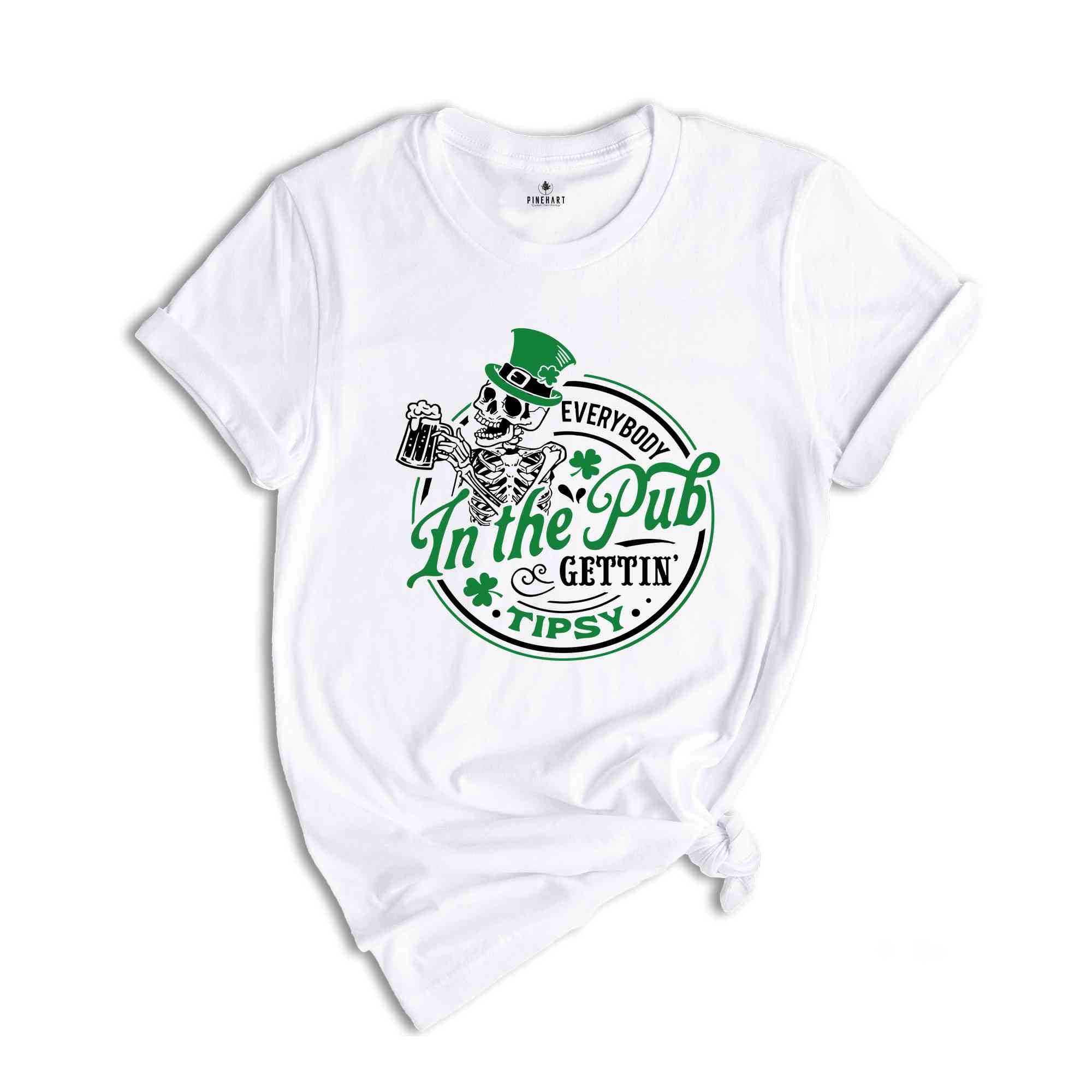 Everybody In The pub Gettin’ Tipsy Shirt, St Paddy's Shirt, St Patricks Day Shirt, Patrick Shirt, St Patrick's Day Shirt