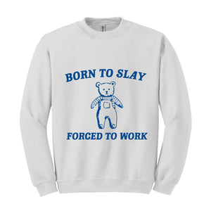 Born To Slay Forced To Work Sweatshirt, Animal Meme Sweatshirt, Funny Bear Sweatshirt, Joke Sweatshirt