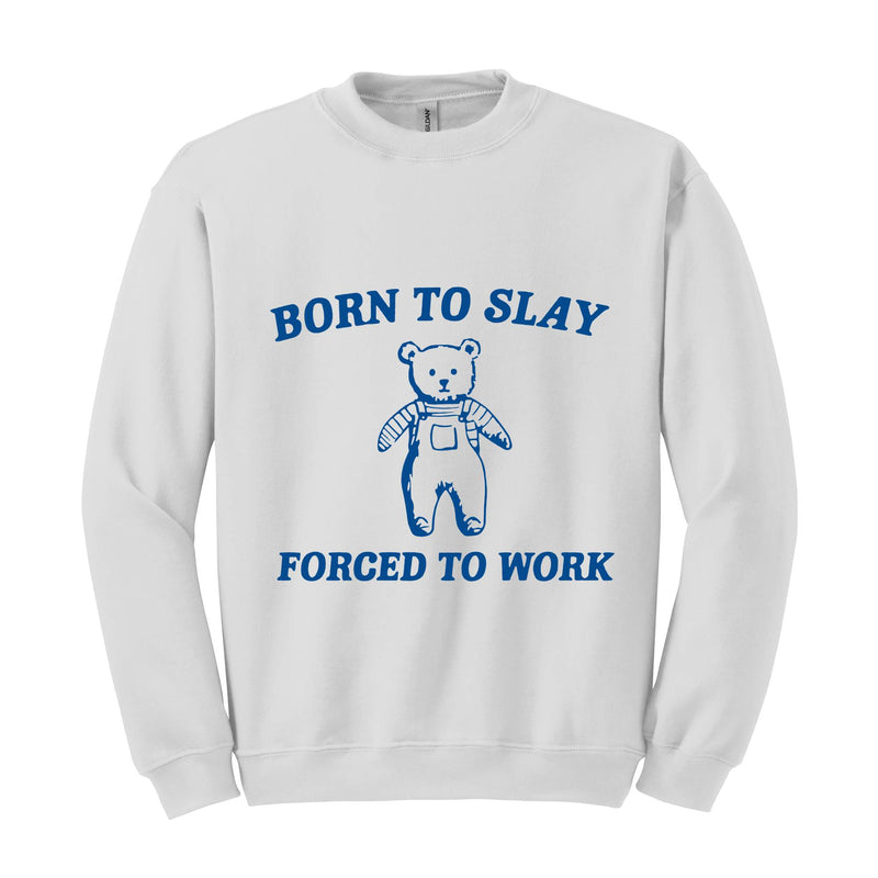 Born To Slay Forced To Work Sweatshirt, Animal Meme Sweatshirt, Funny Bear Sweatshirt, Joke Sweatshirt