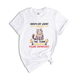 Crazy Cat Lady I Prefer The Term Dedicated Feline Enthusiast Shirt, Cute Cat Shirt, Cat Family Shirt, Feline Shirt