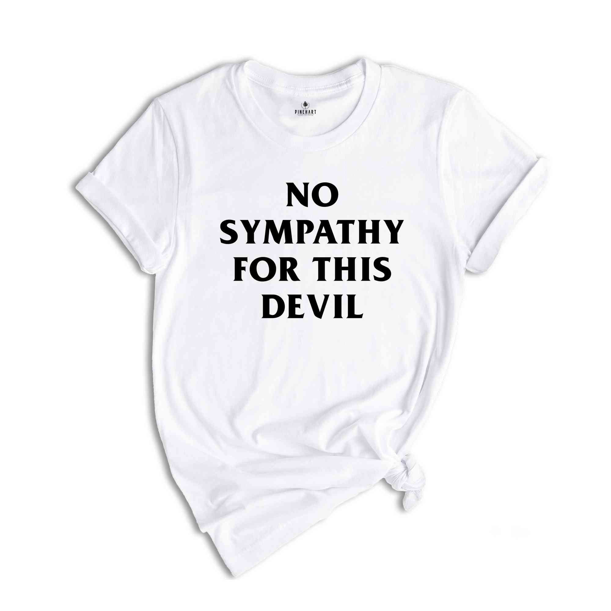 No Sympathy For This Devil Shirt, Inspirational Shirt, Sarcastic Shirts, Funny Shirts, Stylish Shirts, Sympathy Shirt