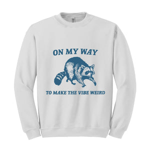 On My Way to Make The Vibe Weird Sweatshirt, Raccoon Meme Sweatshirt, Meme Sweatshirt, Sarcastic Hoodie