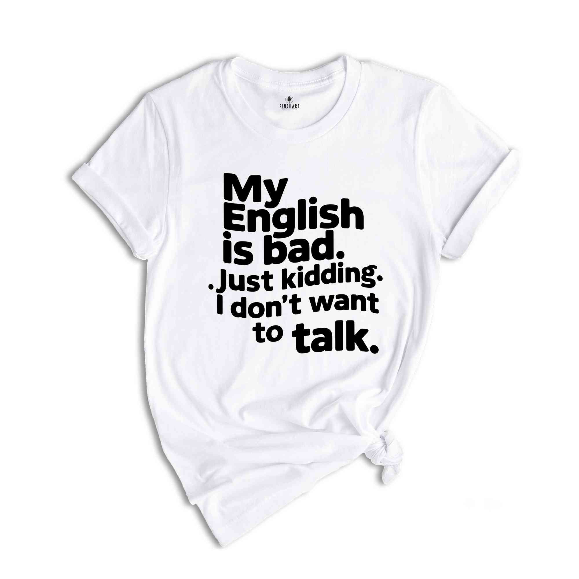 My English Is Bad Just Kidding i Don't Want To Talk Shirt, English Teacher Shirt, Funny English Shirt, Bad English Shirt, Funny Shirt