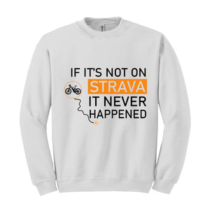 If It's Not On Strava It Never Happened Sweatshirt