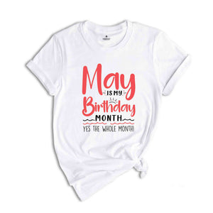 May Is My Birthday Yes The Whole Month Shirt, May Birthday Shirt, Birthday Shirt, Birthday Gift, Funny Birthday Shirt