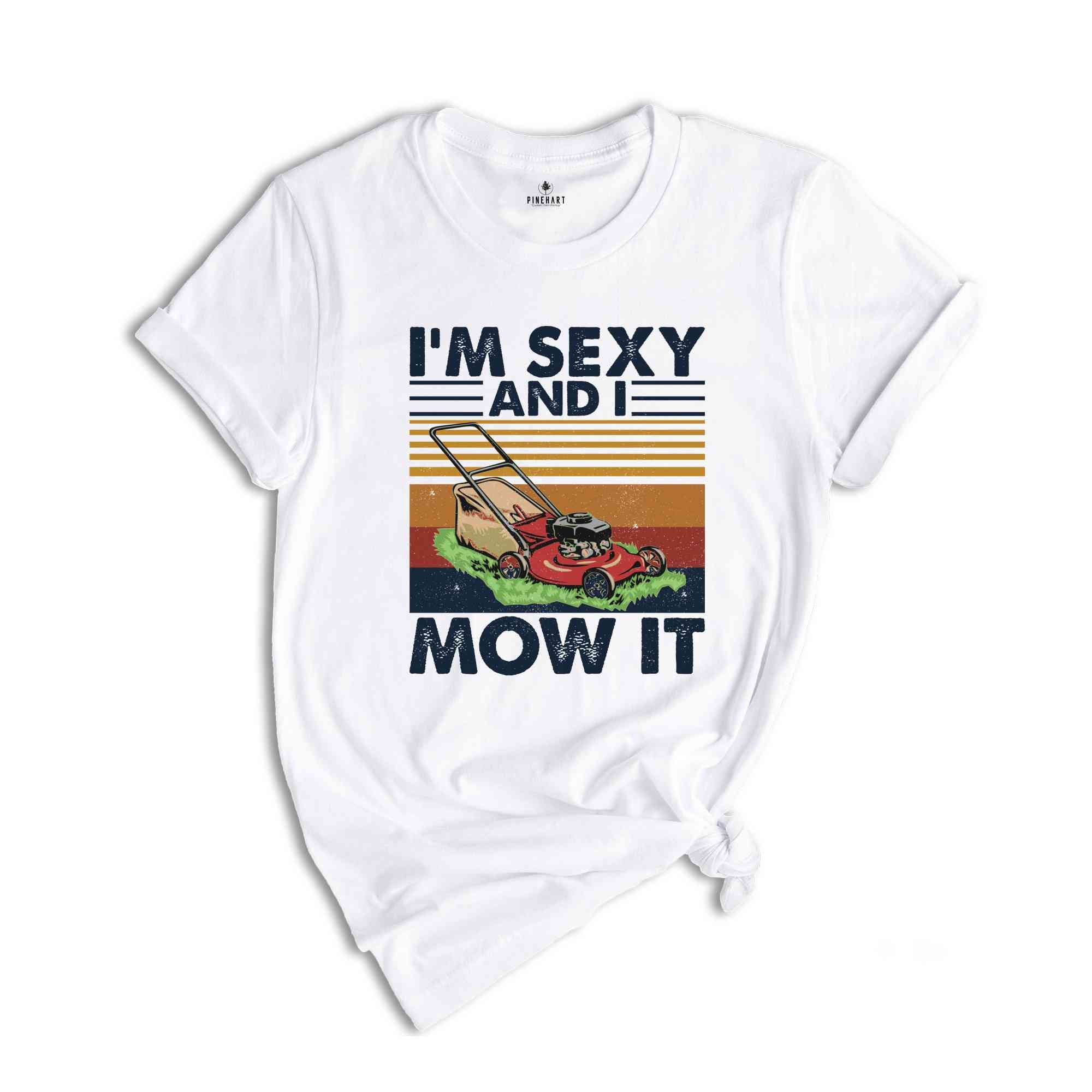 Lawn Mowing Shirt, I'm Sexy and I Mow It Shirt, Landscaping Gift, Landscaping T-Shirt, Funny Lawn Mowing Shirt, Gardener Shirt, Father Shirt