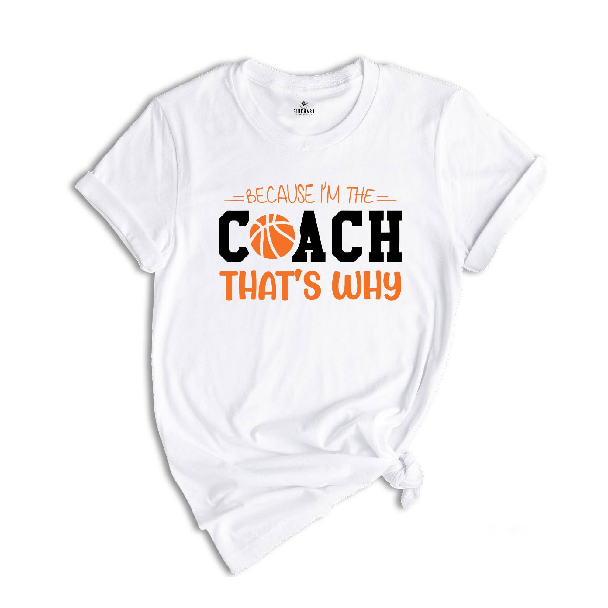 Because I'm The Coach That's Why Shirt, Best Coach Shirt, Basketball Tee, Sport Lover T-Shirt, Funny Coach Shirt, The Coach T-Shirt