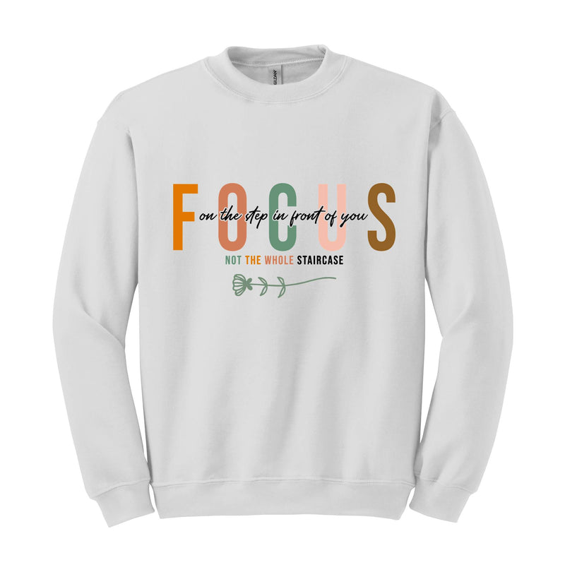 Focus On The Step In Front Of You Not The Whole Staircase Sweatshirt, Motivational Sweater, Inspirational Gift, Mental Health Hoodie