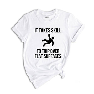 It Takes Skill to Trip Over Flat Surfaces Shirt, Sarcastic Saying T-Shirt, Failure Tee, Sarcasm Shirt, Sarcasm Loading Shirt