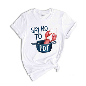 Say No To Pot Shirt, Funny Lobster Shirt, Lobster Lover Tee, Lobster Gift, Crustacean Shirt, Animal Lover Shirt