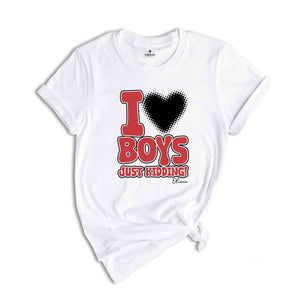 I Love Boys Just Kidding Shirt, Funny Women Shirt, Funny Custom Shirt, Personalized Women Shirt, Custom Women Shirt