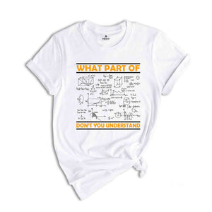 What Part Of Don't You Understand Shirt, Funny Math Teacher Shirt, Mathematicians Gift, Mechanical Engineers, Math Majors, Geeks Nerds