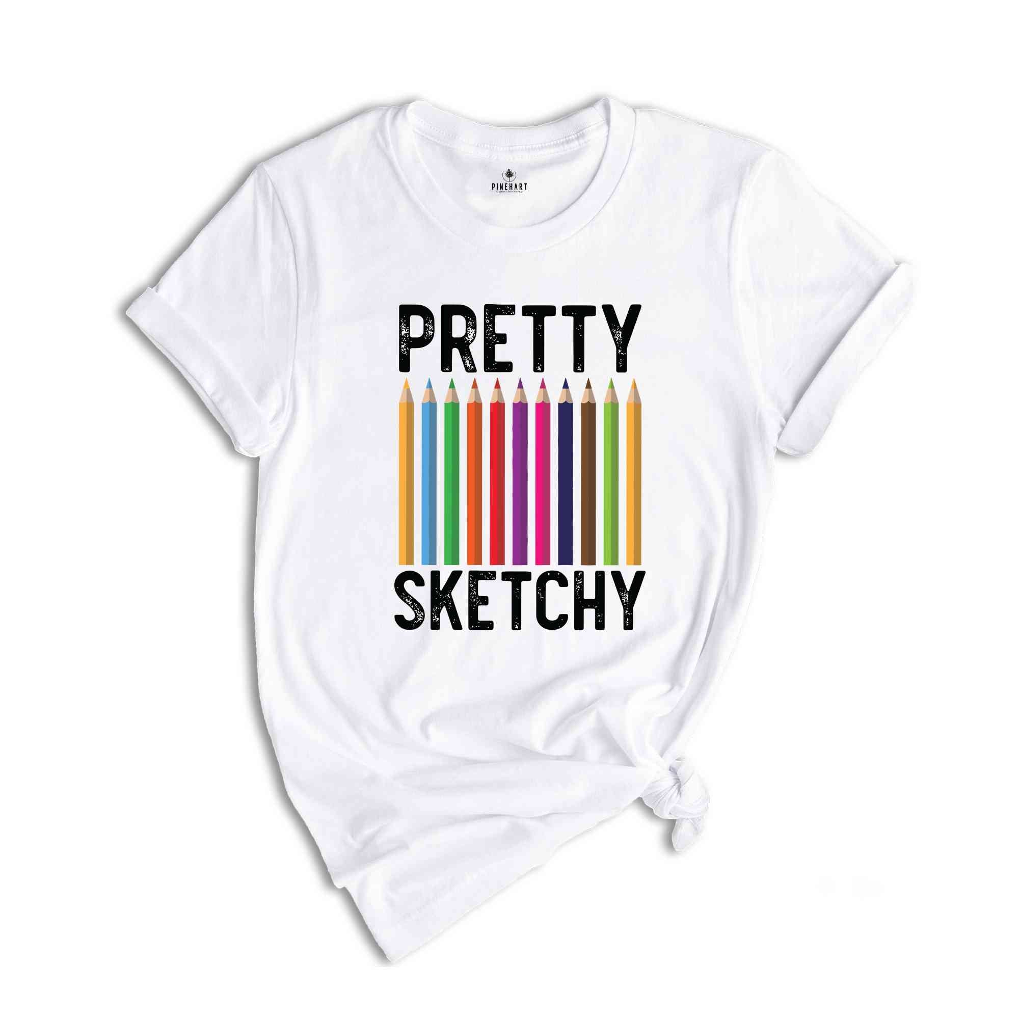 Pretty Sketchy T-Shirt, Artist Gift, Artistic T-shirt, Art Teacher Gift, Painting Shirt, Art Lovers Gifts