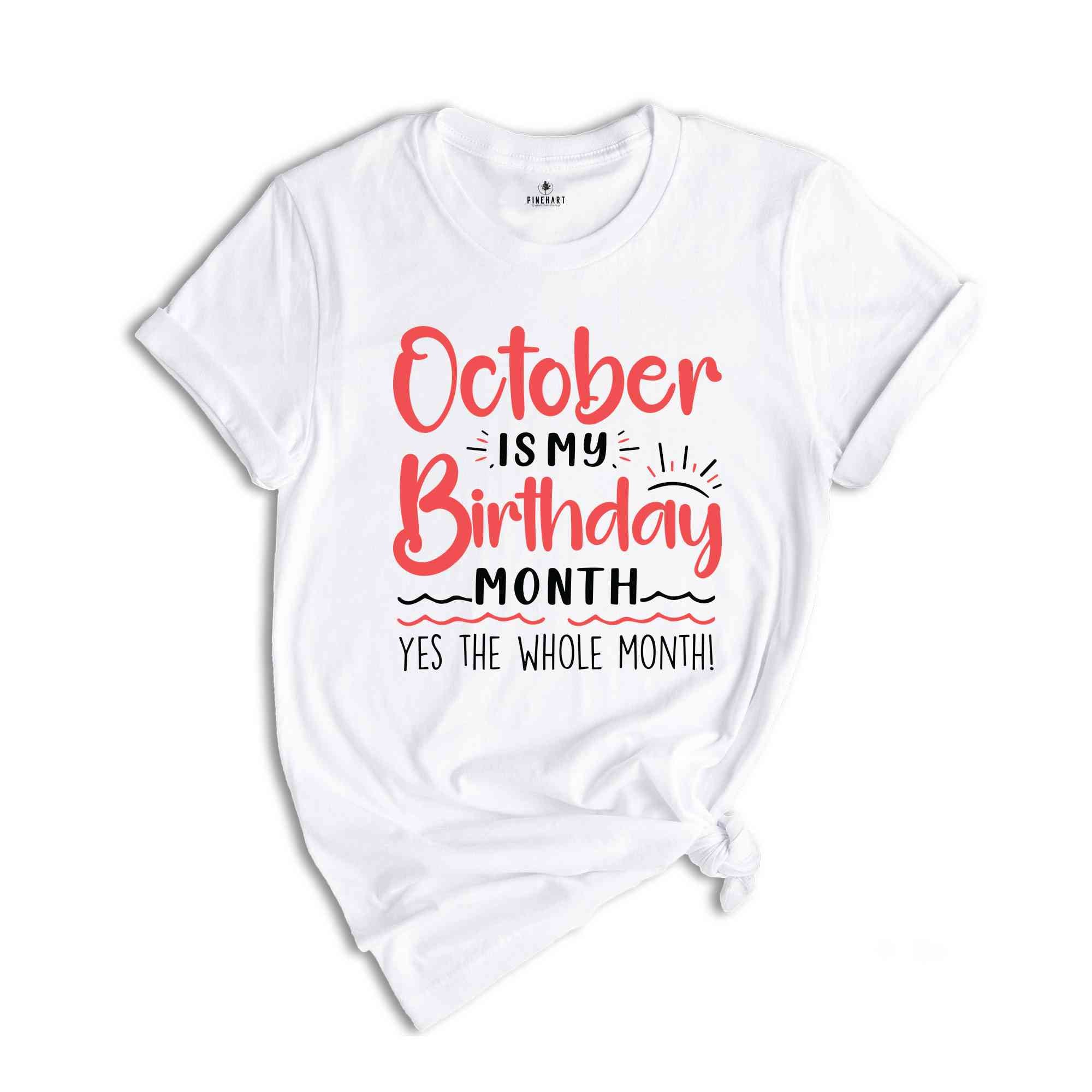 October Is My Birthday Yes The Whole Month Shirt, October Birthday Shirt, Birthday Shirt, Birthday Gift, Funny Birthday Shirt