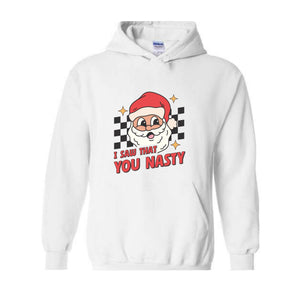 I Saw That You Nasty Hoodie, Christmas Hoodie, Santa Claus Hoodie, Christmas Gift Hoodie, Christmas Gifts