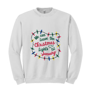 We Can Leave The Christmas Lights Up 'Til January Sweatshirt, Womens Christmas Shirt, Christmas Sweater, Christmas Lights Sweater