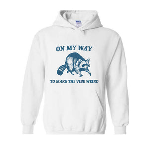 On My Way to Make The Vibe Weird Hoodie, Raccoon Meme Hoodie, Meme Hoodie, Sarcastic Hoodie