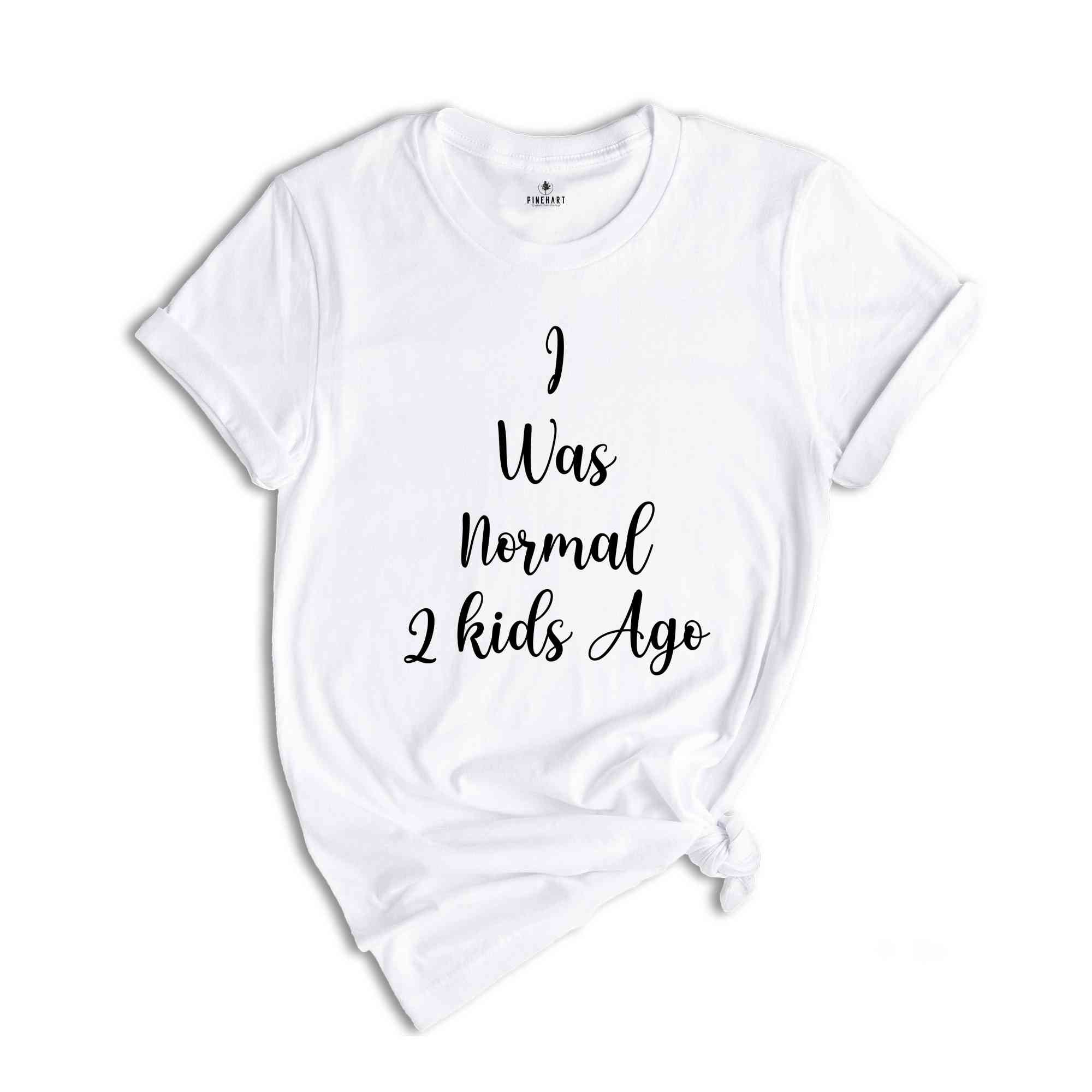 Cusrom Mothers Day Gift Shirt, I was Normal 2 kids Ago Custom Shirt, Gift For Mom, Mothers Day Gift, Funny Mom Tee