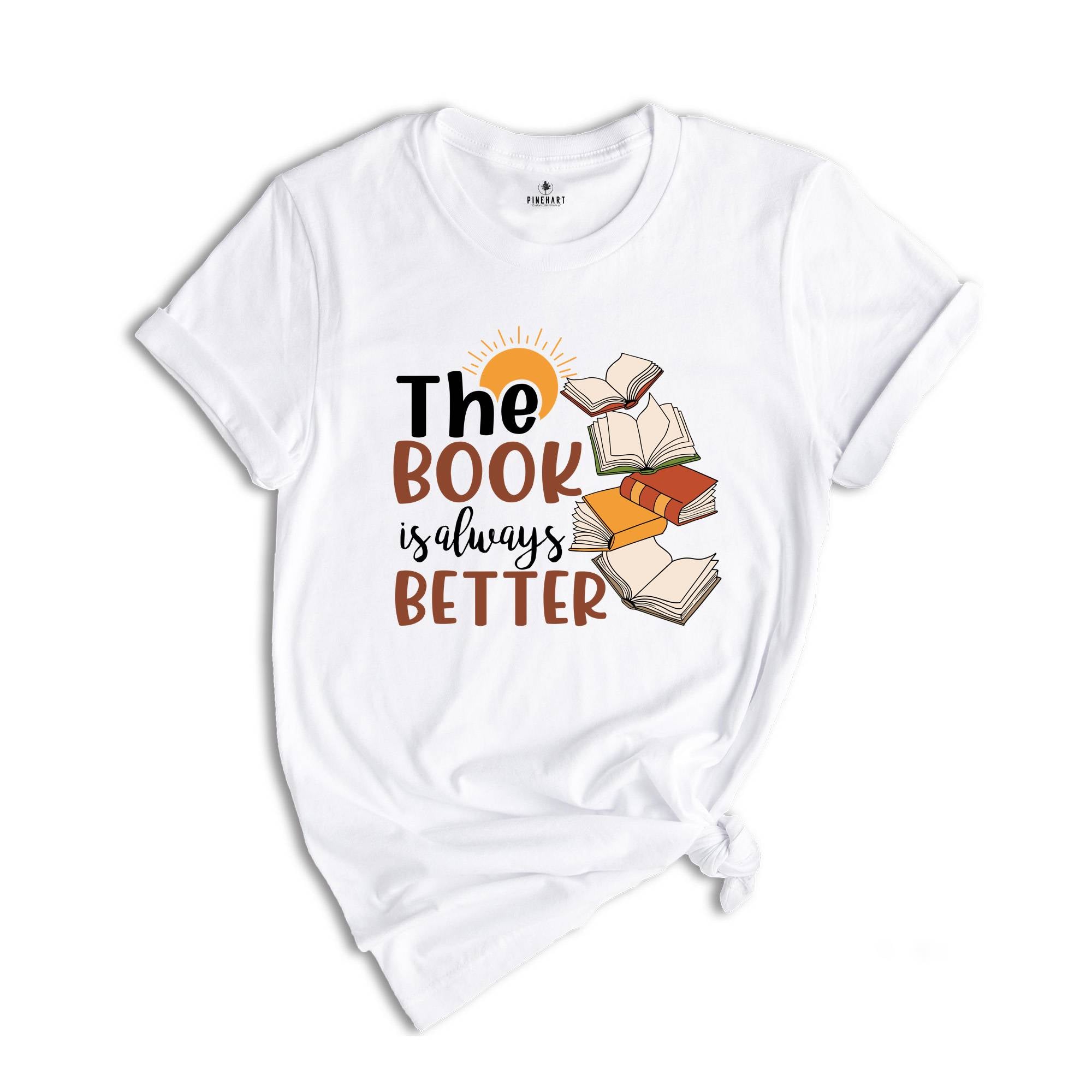 The Book is Always Better Shirt, Book Lover Shirt, Librarian Shirt, The Book Was Better, Bookish Shirt, Literature Shirt, Bookworm Shirt