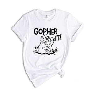 Gopher It T-Shirt, Funny Motivational T-Shirt, Animal Lover Shirt, Animal Lover Gift, Inspirational and Encouraging Gopher Shirt