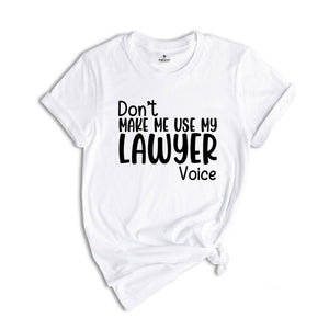 Don't Make Me Use My Lawyer Voice Shirt, Law School Student Shirt, Gift for Future Lawyer, Funny Lawyer Shirt, Lawyer Shirt Gift