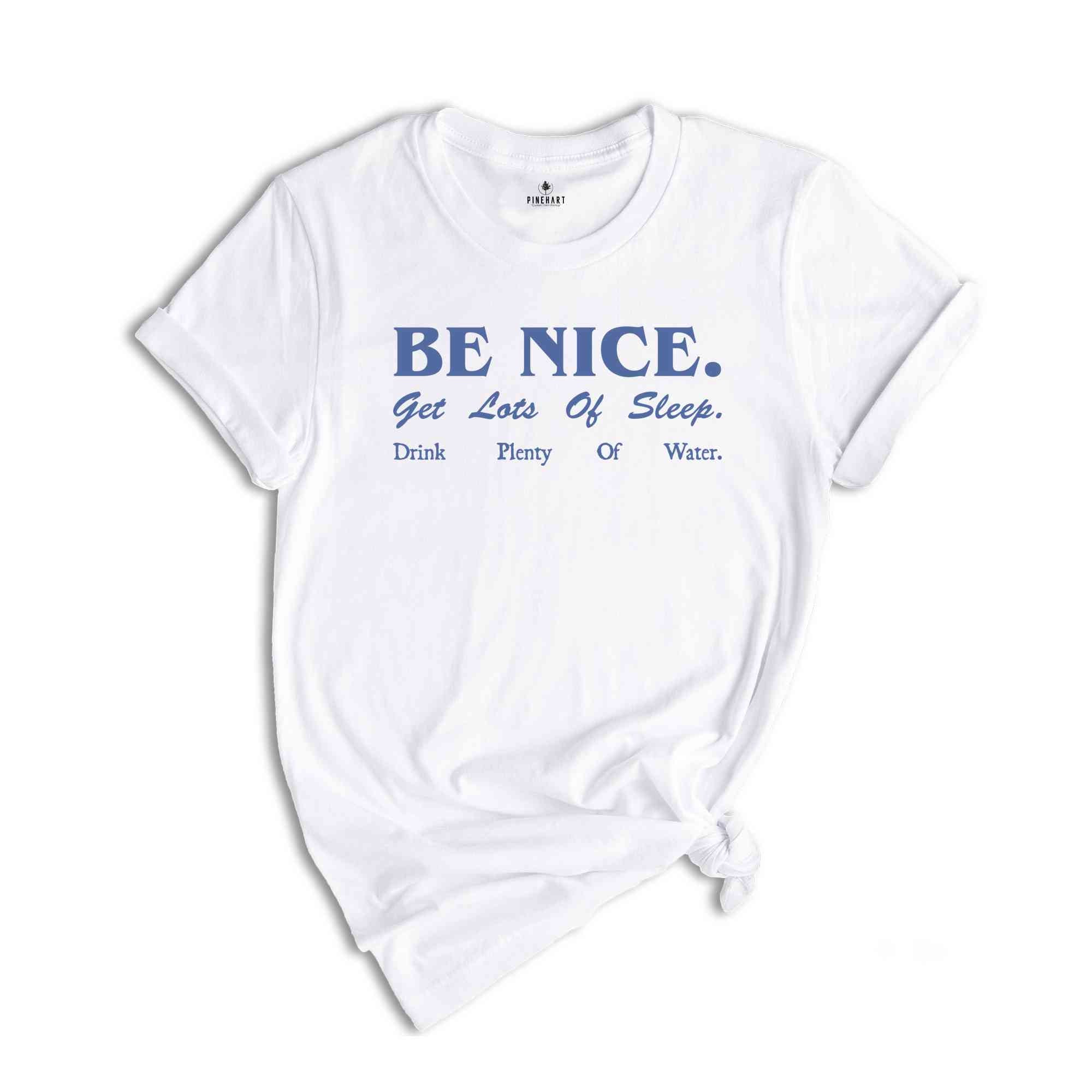 Be Nice. Get Lots Of Sleep. Drink Plenty Of Water T-Shirt, Women's Essential Tee, Inspired Quotes Shirt, Gift for Her, Sarcastic Shirts