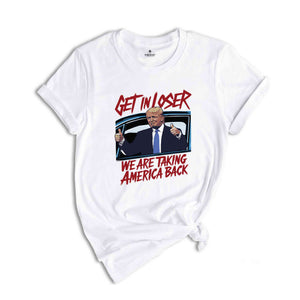 Get In Loser Trump 2024 Election Shirt, We Are Taking America Back Shirt, Democrat Shirt, Funny Elections Shirt