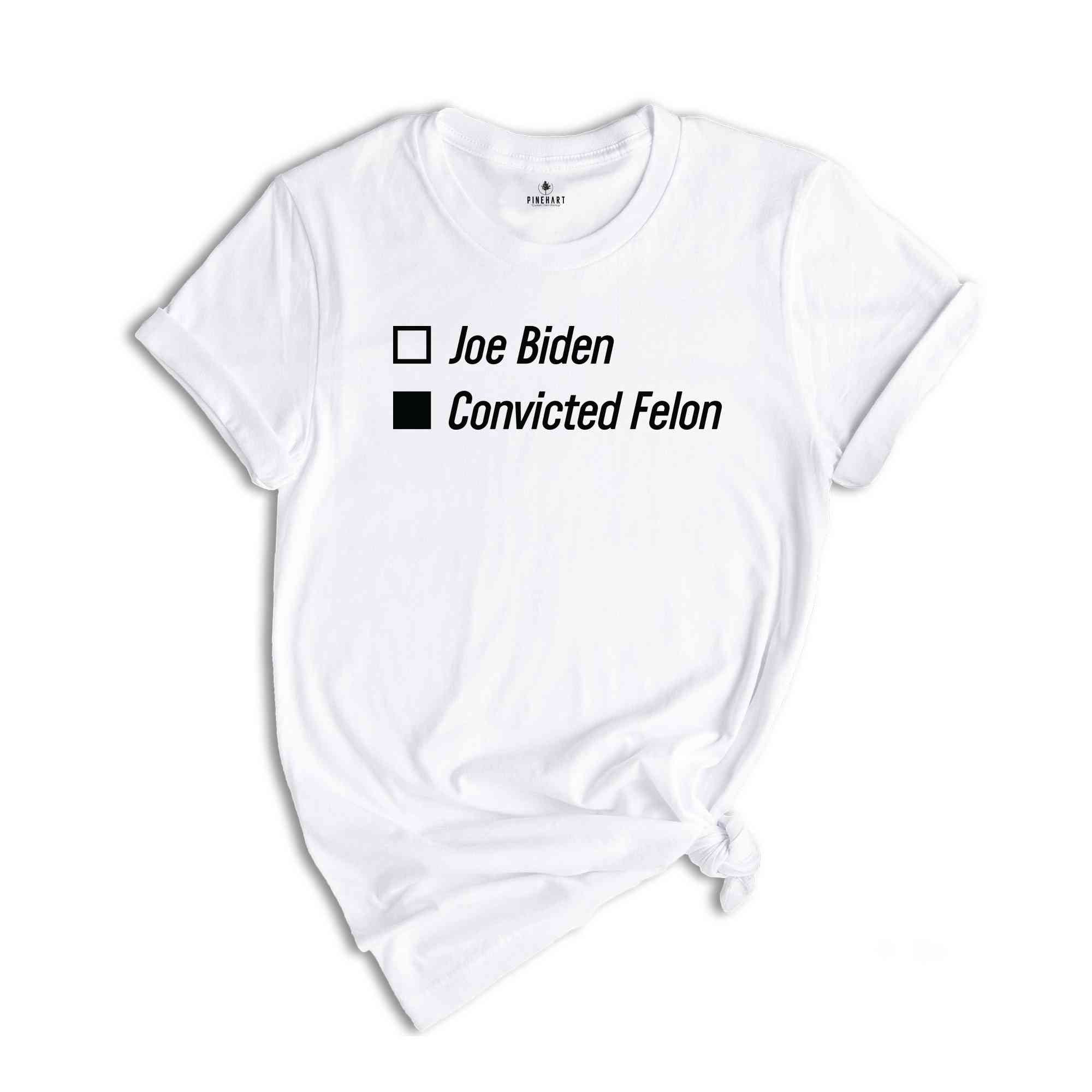 Joe Biden Convicted Felon Shirt, Political Joke Shirt, Funny Political Shirt, Humorous Election Shirt, Political Shirt, Voting Humor Shirt