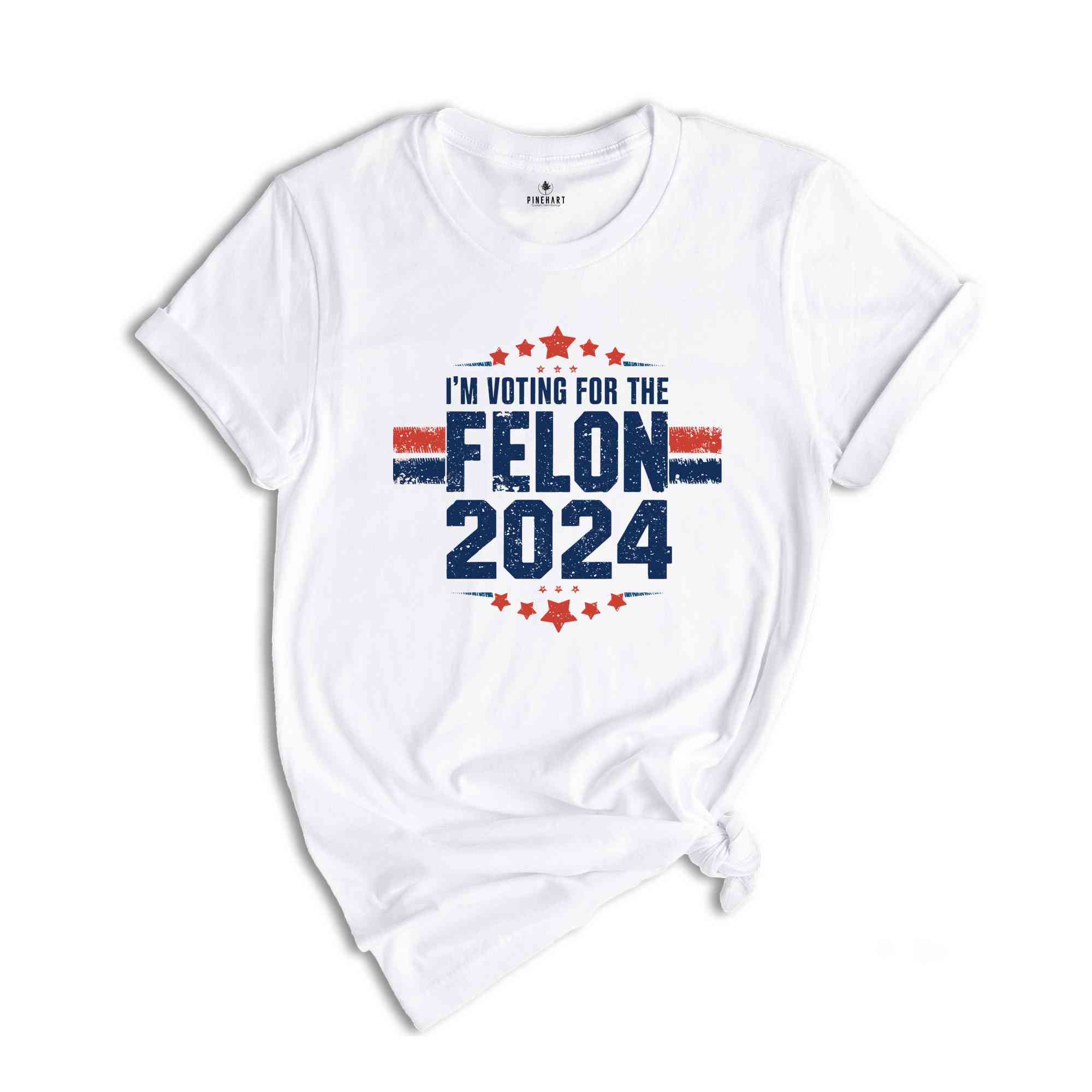 I'am Voting For The Convicted Felon Shirt, Trump 2024 Shirt, Make America Great Again Shirt, 2024 Election Shirt