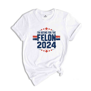 I'am Voting For The Convicted Felon Shirt, Trump 2024 Shirt, Make America Great Again Shirt, 2024 Election Shirt