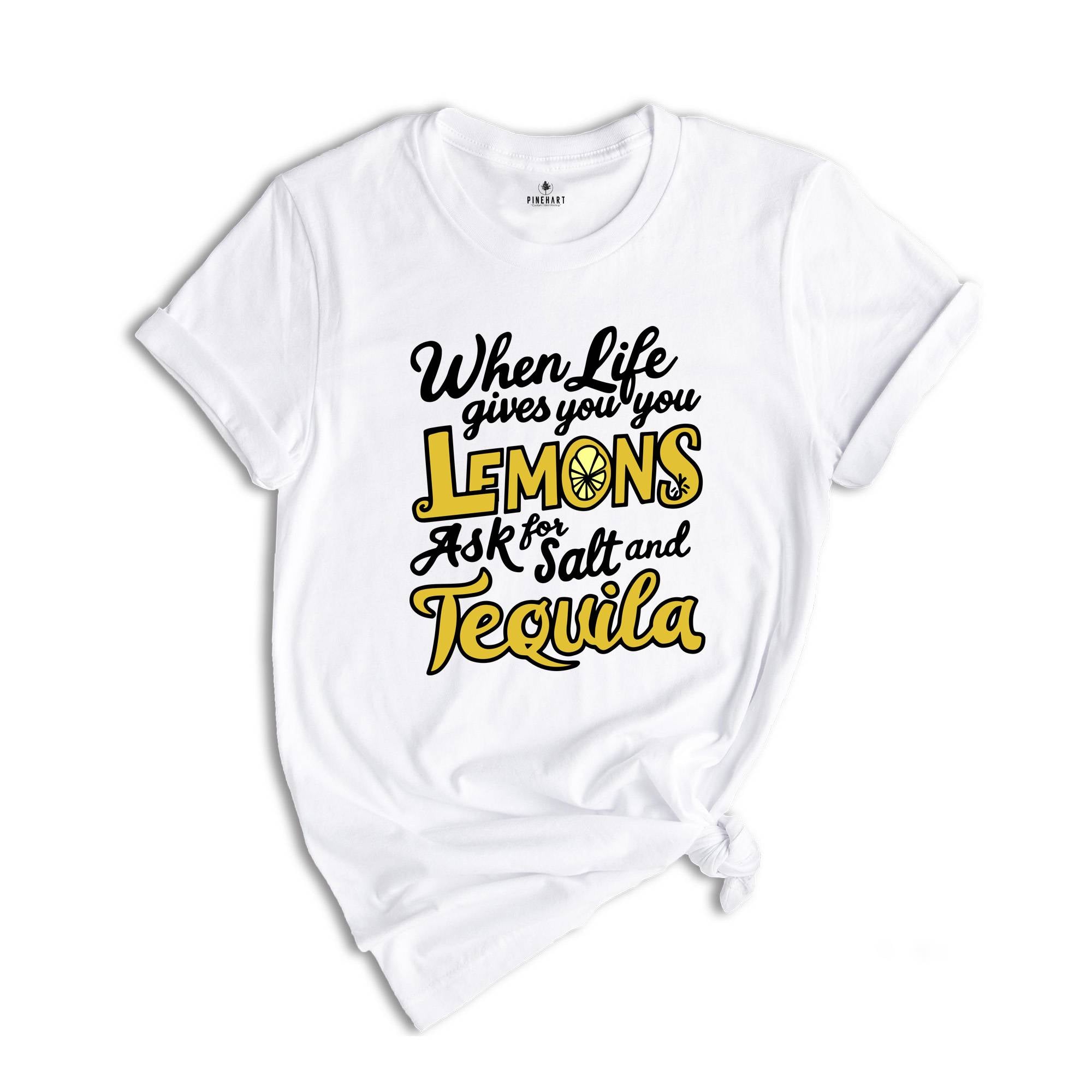 When Life Gives You Lemons Ask For And Salt Tequila Shirt, Sarcastic Shirts, Funny Lemon Shirts, Funny Quote Shirt