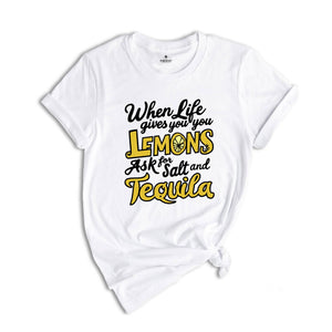 When Life Gives You Lemons Ask For And Salt Tequila Shirt, Sarcastic Shirts, Funny Lemon Shirts, Funny Quote Shirt