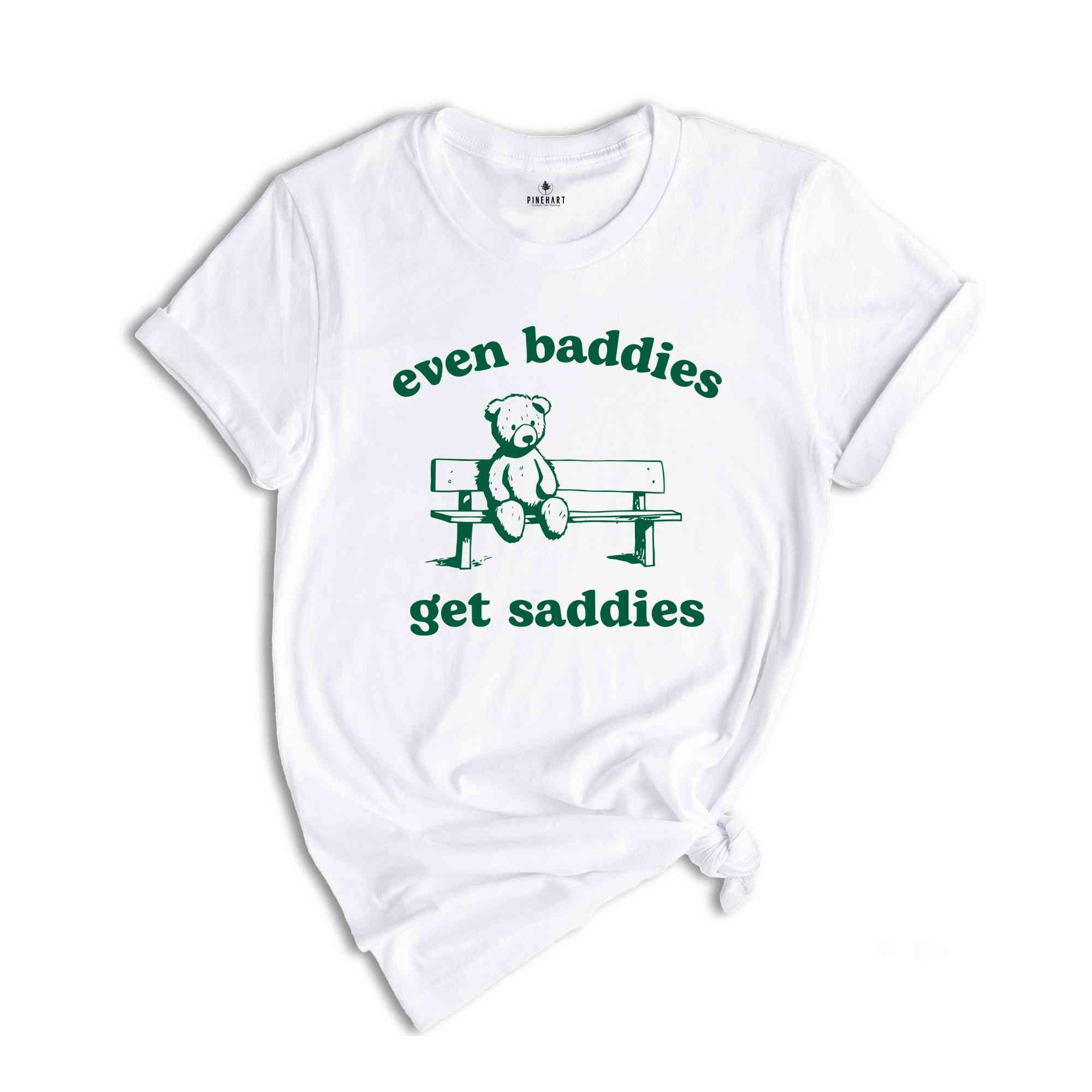 Even Baddies Get Saddies Shirt, Funny Teddy Bear Shirt, Cute Teddy Bear Shirt, Mental Health Shirt, Anxiety Shirt, Depression Shirt