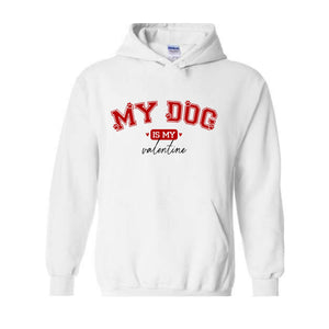 My Dog Is My Valentine Sweatshirt, Dog Valentine Hoodie, Dog Lover Hoodie, Funny Valentine's Hoodie, Valentine's Day Hoodie, Dog Mom Hoodie