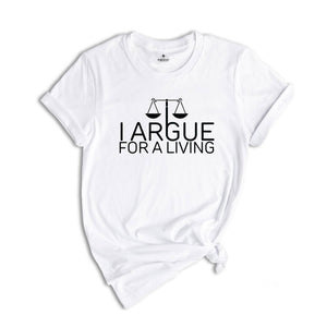 I Argue For A Living Shirt, Lawyer Shirt, Law Student, Funny Lawyer Gift, Gift For Lawyer, Funny Attorney Gift