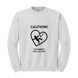 Caution You Might Fall In Love, Valentine Sweatshirt, Romantic Love Sweater, Cozy Valentine's Day Pullover