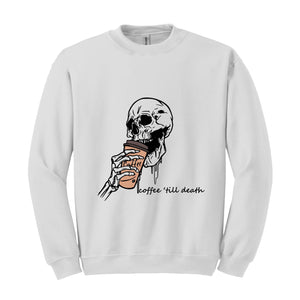 Coffee Till Death Sweatshirt, Skeleton Sweatshirt, Coffee Addict Sweater, Skeleton Drinking Coffee Hoodie