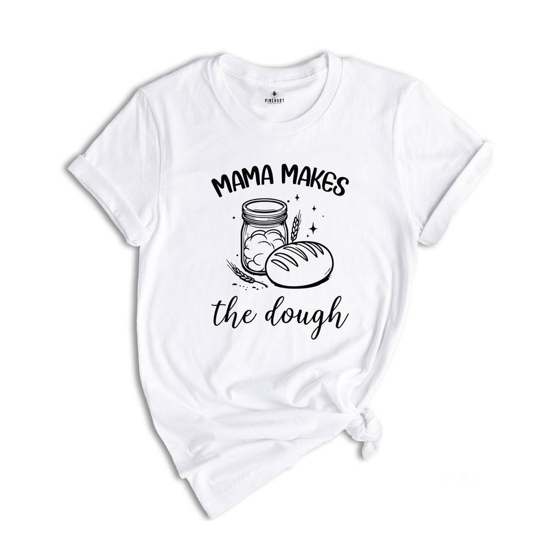 Mama Makes The Dough Shirt, Sourdough Bread Shirt, Funny Bread Shirt, Baking Shirt, Sourdough Starter Shirt, Mom Baking Gift, Baker Shirt