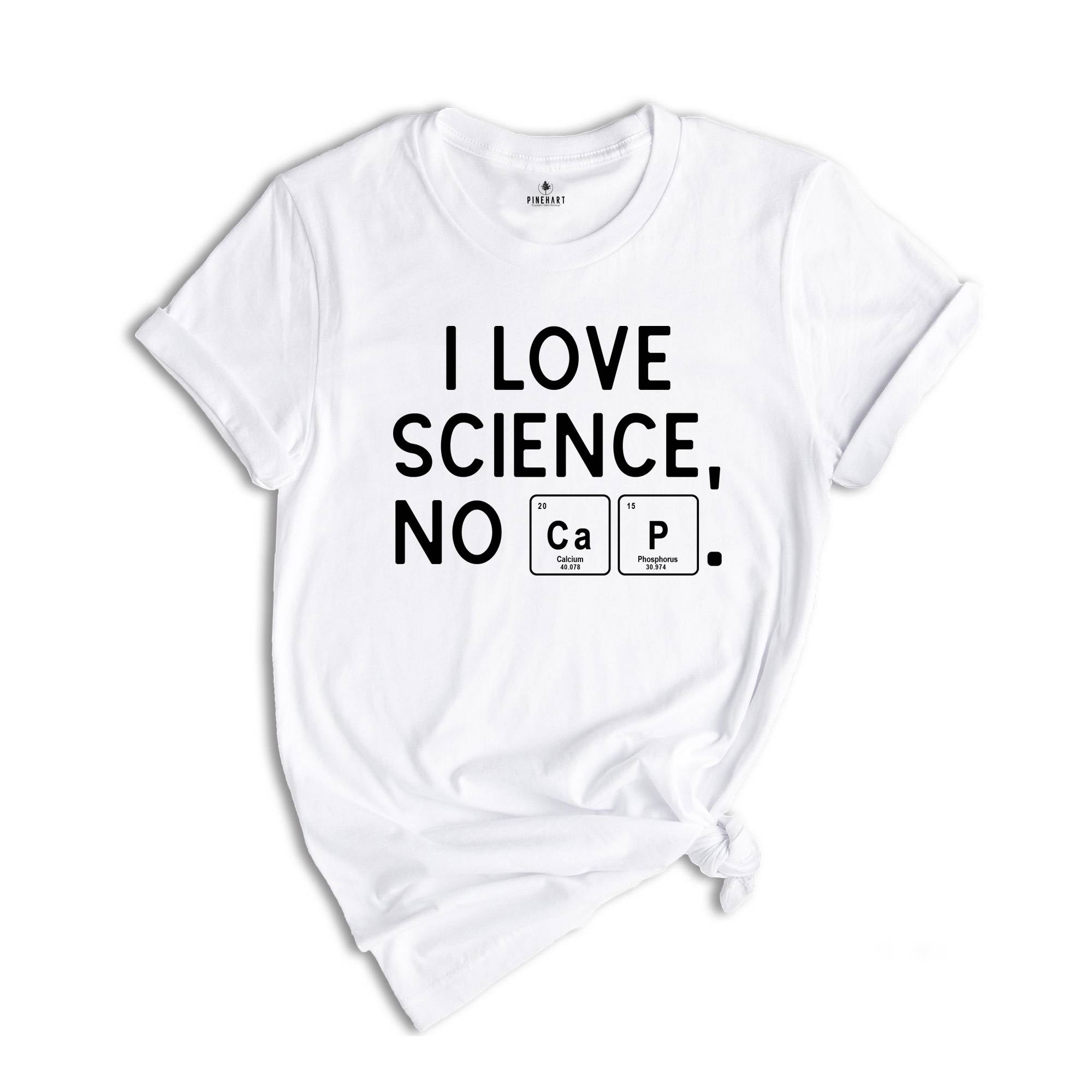 I Love Science, No Cap Shirt, Periodic Table Science Tee, Science Shirt, Nerd Gift, Geek Shirt, Cute Tee