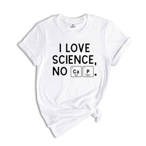 I Love Science, No Cap Shirt, Periodic Table Science Tee, Science Shirt, Nerd Gift, Geek Shirt, Cute Tee