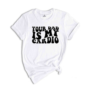 Your Dad Is My Cardio Shirt, Funny Dad Joke Shirt, Retro Style T-Shirt, Vintage Style Joke Tee, Your Dad Shirt