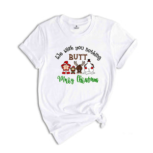 We Wish You Nothing Butt Merry Christmas Shirt, Funny Christmas Shirt, Christmas Family Shirt, Christmas Crew Shirt