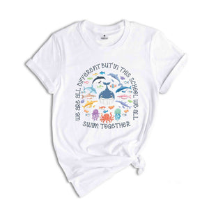 We Are Different But In This School We All Swim Together Shirt, Teacher Shirts, Ocean Animal Outfit, Animal Tee