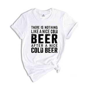 There Is Nothing Like A Nice Cold Beer After A Nice Cold Beer Shirt, Beer Shirt, Oktoberfest Shirt, Drinking Shirt, Alcohol Shirt, Drink Tee