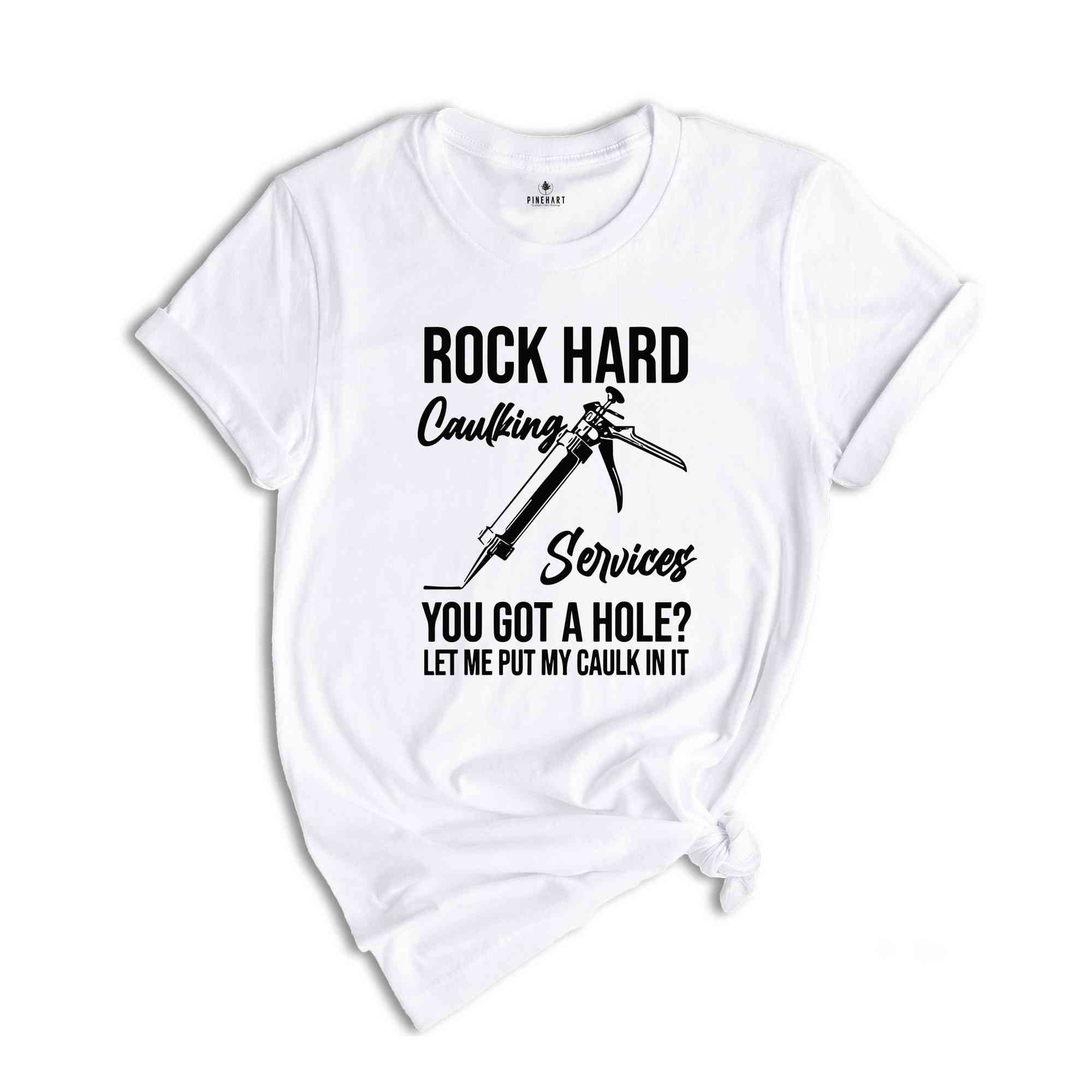 Rock Hard Caulking Services T-Shirt, Funny Saying Shirts, Sarcastic Tee, Offensive Shirt, Gifts For Meme Lovers